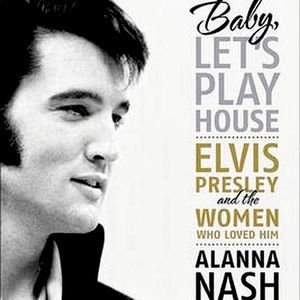 Baby, Let's Play House: Elvis Presley Alanna Nash